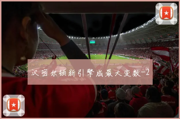 汉密尔顿新引擎成最大变数