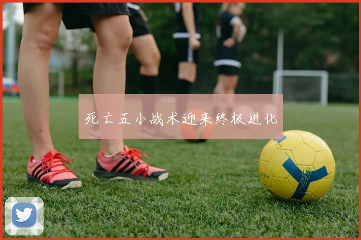 死亡五小战术迎来终极进化